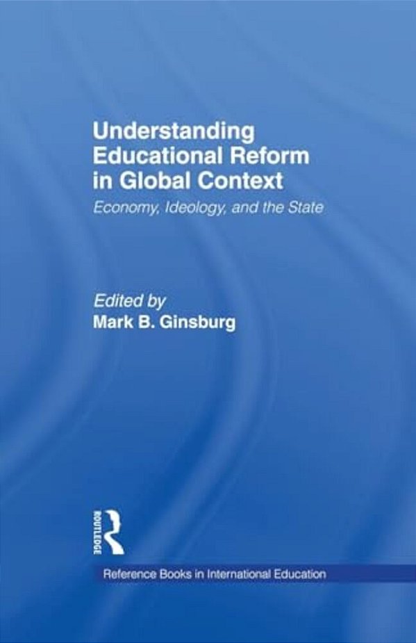 Understanding Educational Reform In Global Context: Economy, Ideology, And The State-..