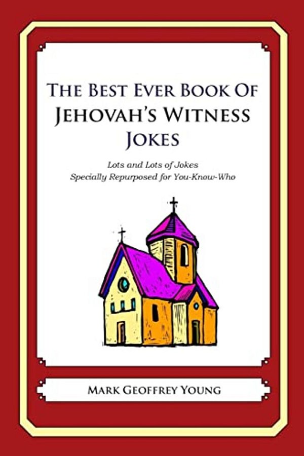 The Best Ever Book Of Jehovah's Witness Jokes: Lots And Lots Of Jokes Specially Repurposed For You-Know-who-..