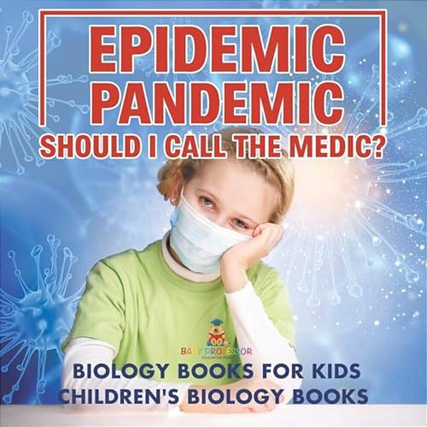 Epidemic, Pandemic, Should I Call The Medic? Biology Books For Kids Children's Biology Books-..