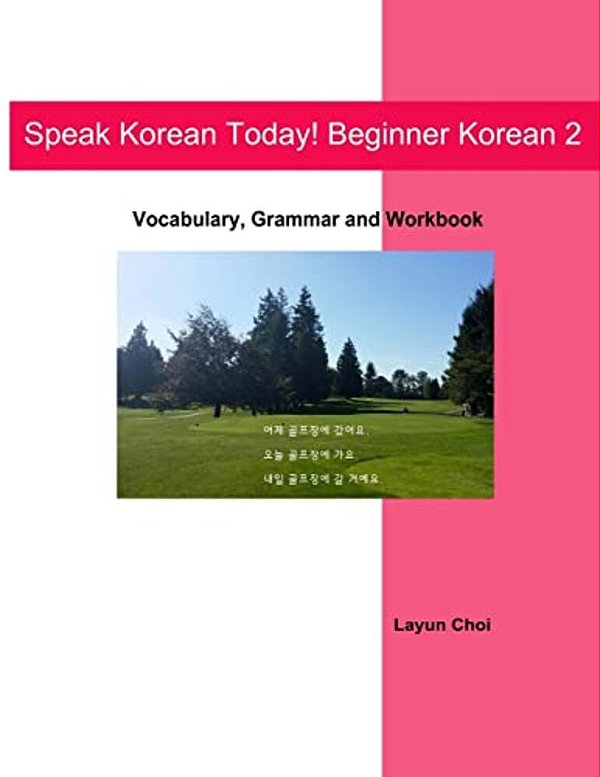 Speak Korean Today! Beginner Korean 2: Vocabulary, Grammar And Workbook-..