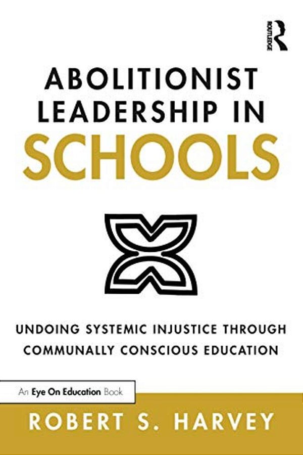 Abolitionist Leadership In Schools: Undoing Systemic Injustice Through Communally Conscious Education-..