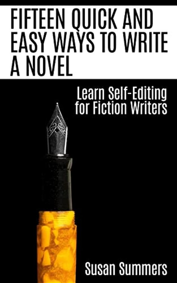 Fifteen Quick And Easy Ways To Write A Novel: Learn Self-Editing For Fiction Writers-..
