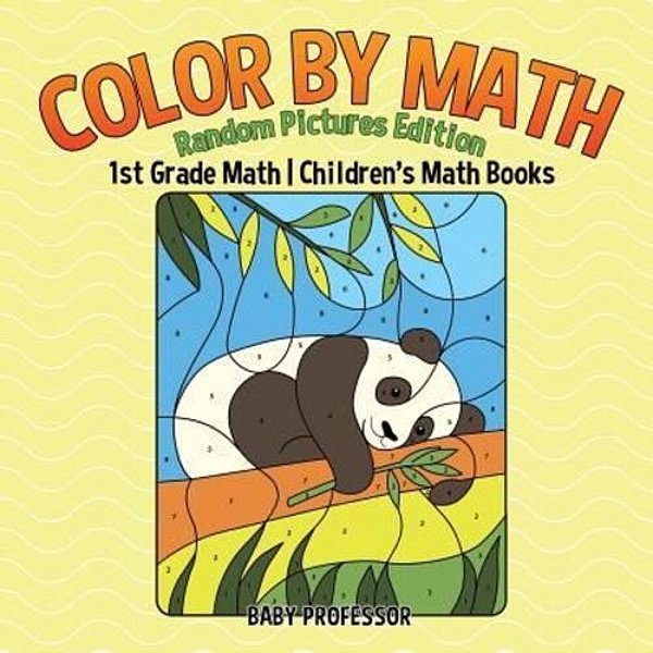 Color By Math: Random Pictures Edition - 1ST Grade Math Children's Math Books-..