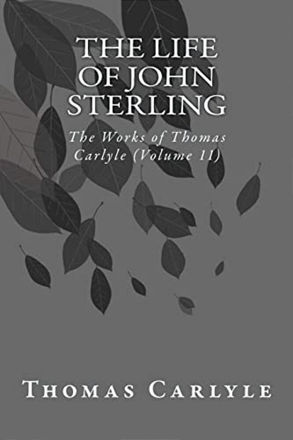 The Life Of John Sterling: The Works Of Thomas Carlyle (Volume 11)-..