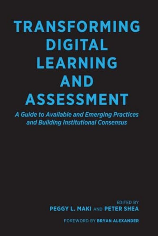 Transforming Digital Learning And Assessment: A Guide To Available And Emerging Practices And Building Institutional Consensus-..