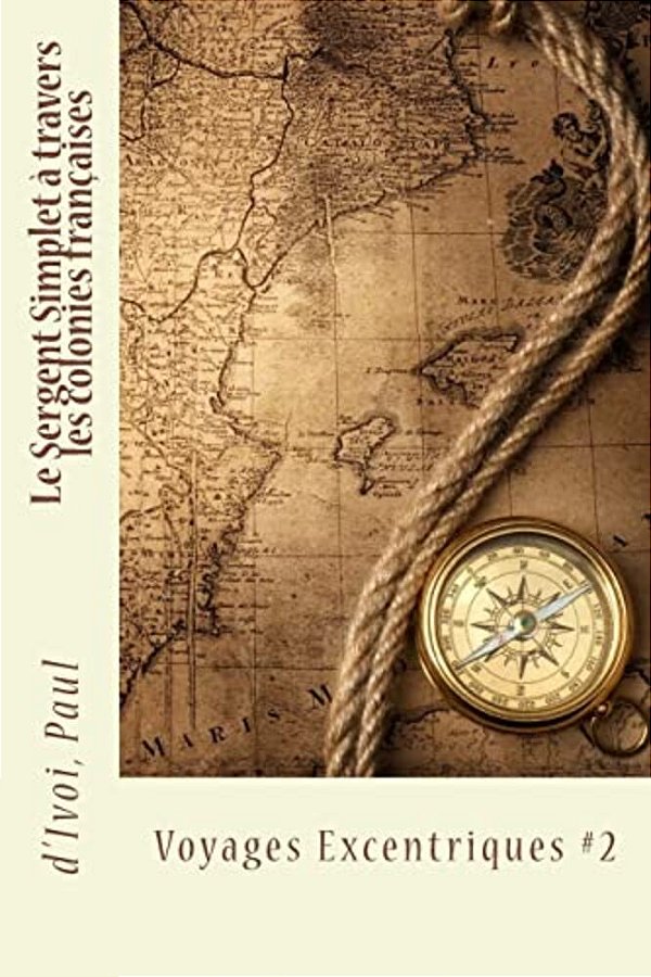 Le Sergent Simplet À Travers Les Colonies Françaises: Voyages Excentriques #2-..
