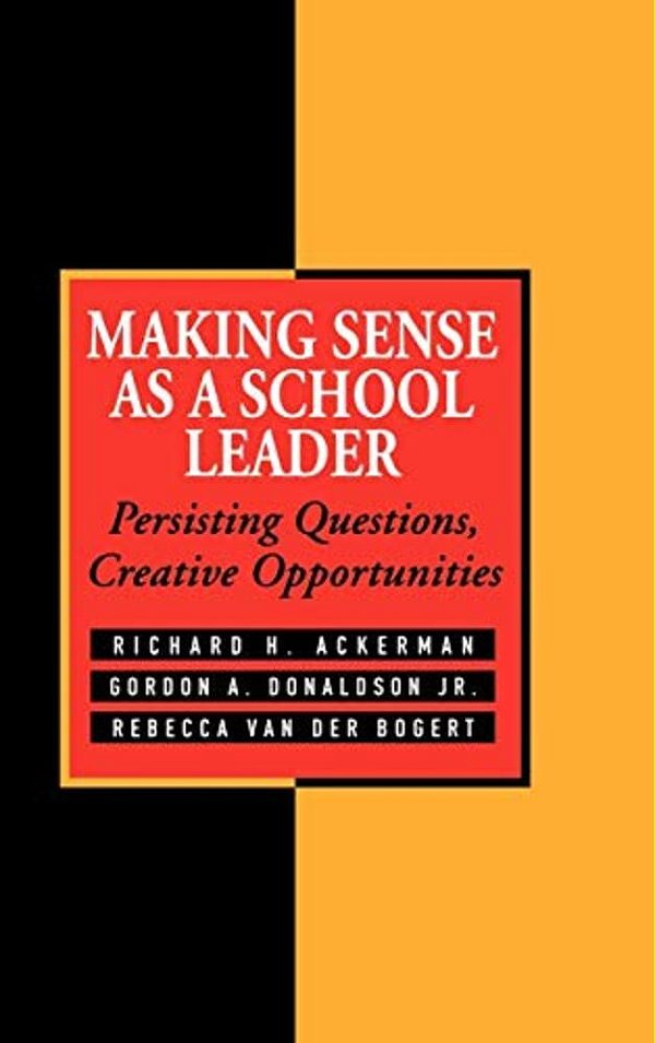 Making Sense As A School Leader: Persisting Questions, Creative Opportunities-..