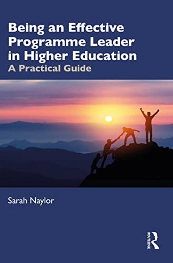 Being An Effective Programme Leader In Higher Education: A Practical Guide-..