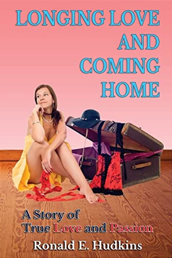 Longing Love And Coming Home: A Story Of True Love And Passion-..