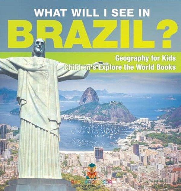 What Will I See In Brazil? Geography For Kids Children's Explore The World Books-..