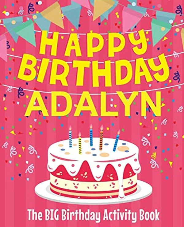 Happy Birthday Adalyn - The Big Birthday Activity Book: (Personalized Children's Activity Book)-..