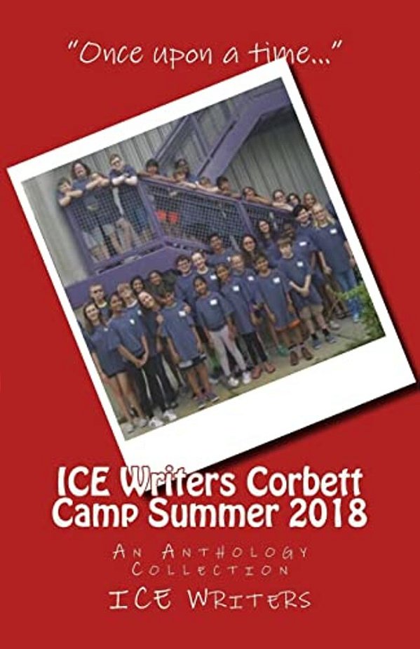 Ice Writers Corbett Camp Summer 2018: An Anthology Collection-..