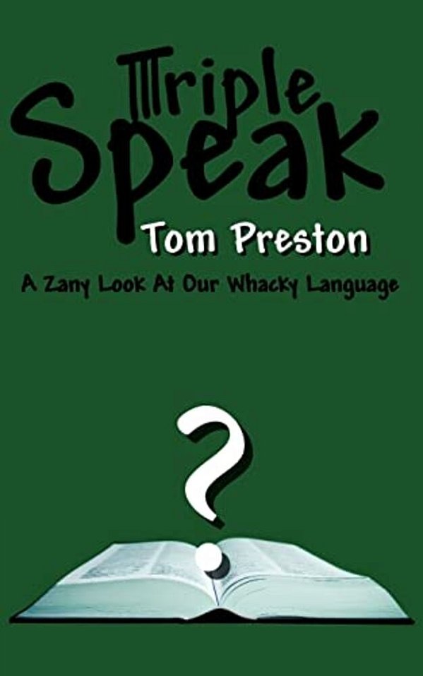 Triple Speak: A Zany Look At Our Whacky Language-..