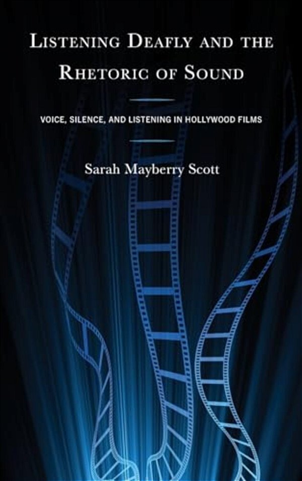 Listening Deafly And The Rhetoric Of Sound: Voice, Silence, And Listening In Hollywood Films-..