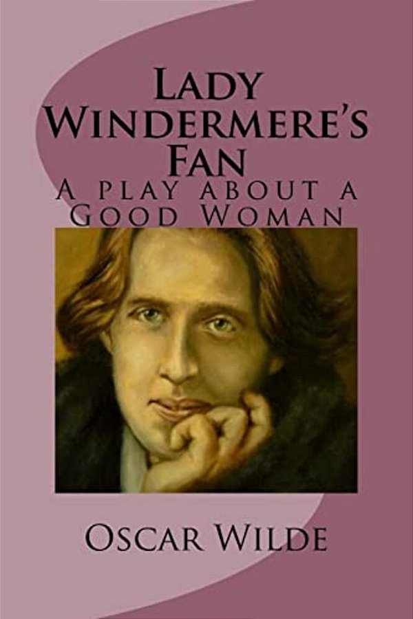 Lady Windermere's Fan: A Play About A Good Woman-..