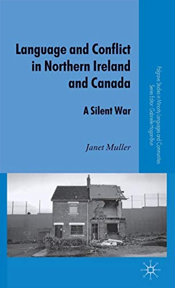 Language And Conflict In Northern Ireland And Canada: A Silent War-..