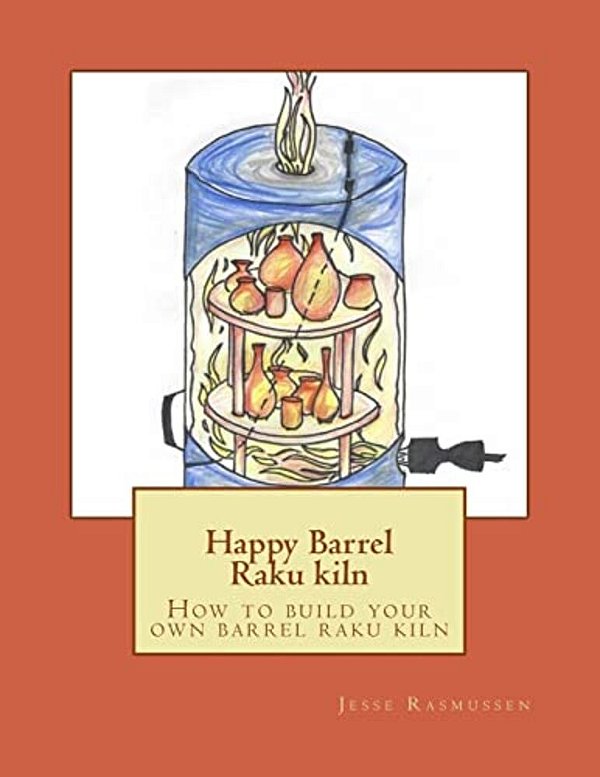 Happy Barrel Raku Kiln: How To Build Your Own Barrel Raku Kiln-..