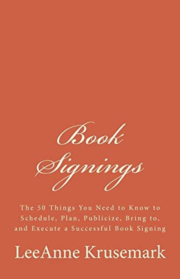 Book Signings: The 50 Things You Need To Know To Schedule, Plan, Publicize, Bring To, And Execute A Successful Book Signing-..