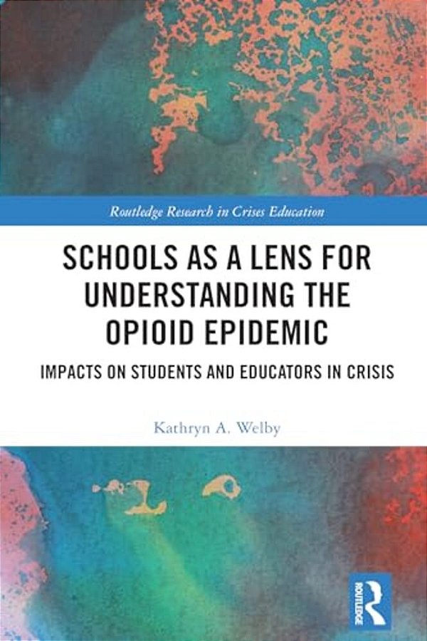 Schools As A Lens For Understanding The Opioid Epidemic: Impacts On Students And Educators In Crisis-..