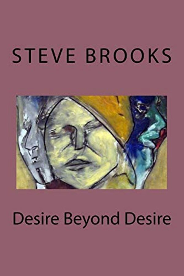 Desire Beyond Desire: The Poetry Of Steve Brooks-..