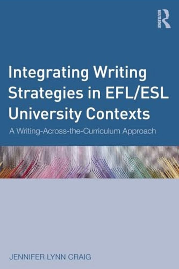 Integrating Writing Strategies In Efl/Esl University Contexts: A Writing-Across-the-curriculum Approach-..
