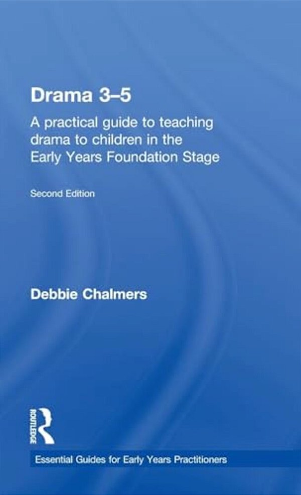 Drama 3-5: A Practical Guide To Teaching Drama To Children In The Early Years Foundation Stage-..