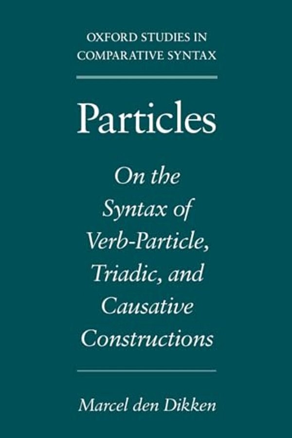 Particles: On The Syntax Of Verb-Particle, Triadic, And Causative Constructions-..