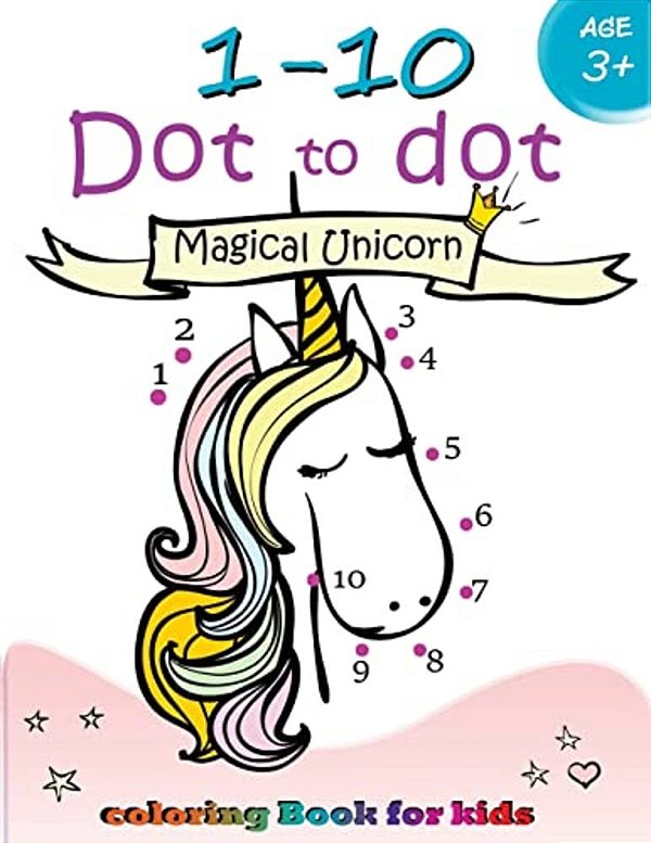 1-10 Dot To Dot Magical Unicorn Coloring Book For Kids Ages 3+: Children Activity Connect The Dots, Coloring Book For Kids Ages 2-4 3-5-..