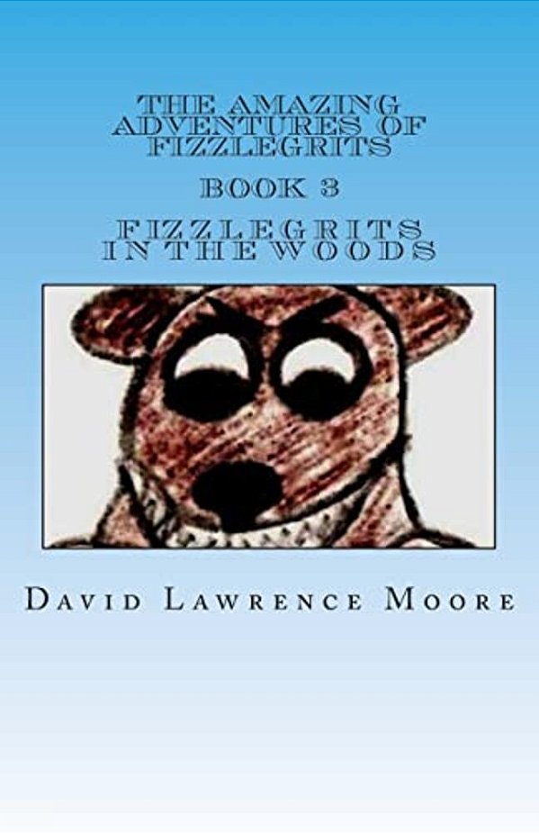 The Amazing Adventures Of Fizzlegrits Book 3 Fizzlegrits In The Woods-..