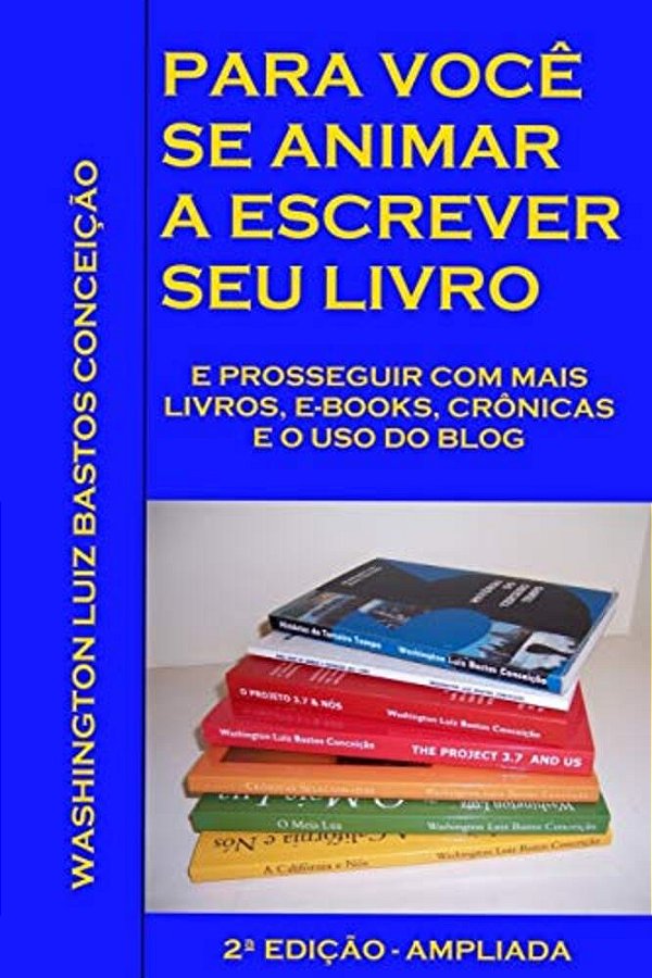 Para Voce Se Animar A Escrever Seu Livro: E Prosseguir Com Mais Livros, E-Books, Cronicas E O Uso De Blog. 2A. Edicao - Ampliada-..