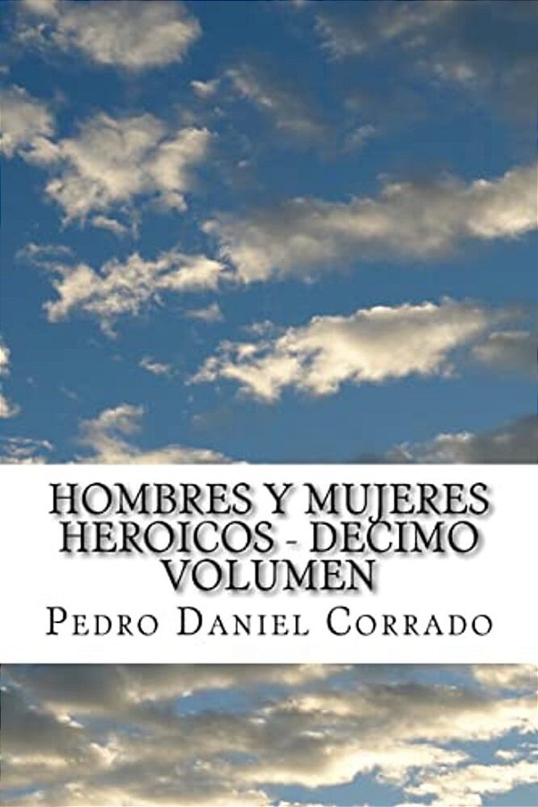 Hombres Y Mujeres Heroicos - Decimo Volumen: Decimo Volumen Del Sexto Libro Hechos Heroicos-..