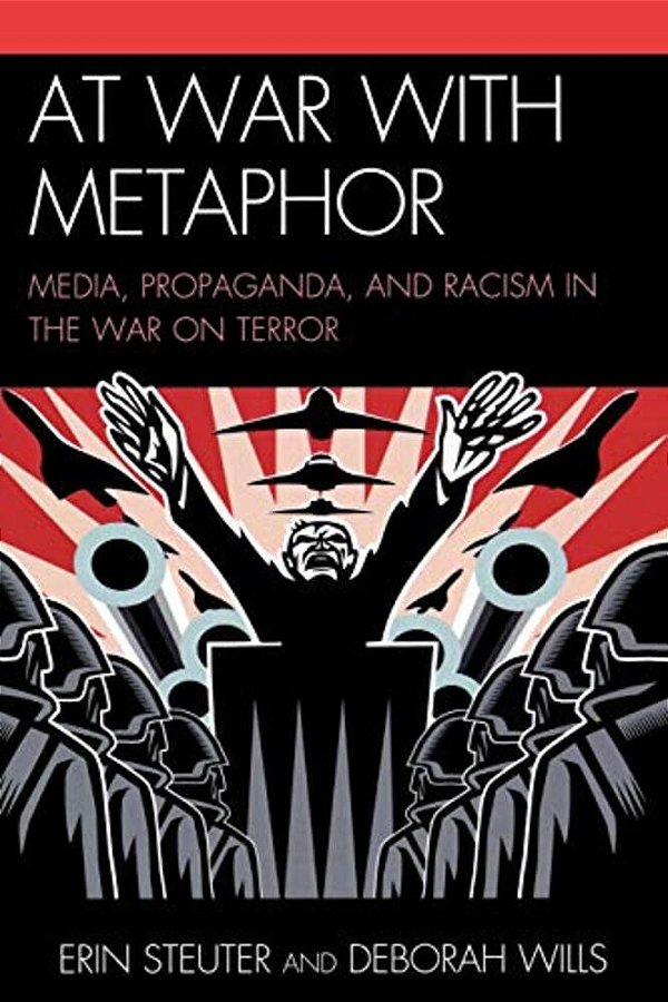 At War With Metaphor: Media, Propaganda, And Racism In The War On Terror-..