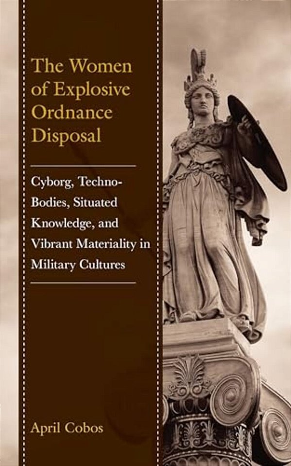 Women Of Explosive Ordnance Disposal: Cyborg, Techno-Bodies, Situated Knowledge, And Vibrant Materiality In Military Cultures-..
