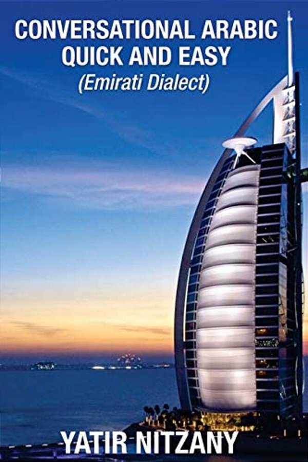 Conversational Arabic Quick And Easy: Emirati Dialect, Gulf Arabic Of Dubai, Abu Dhabi, Uae Arabic, And The United Arab Emirates-..
