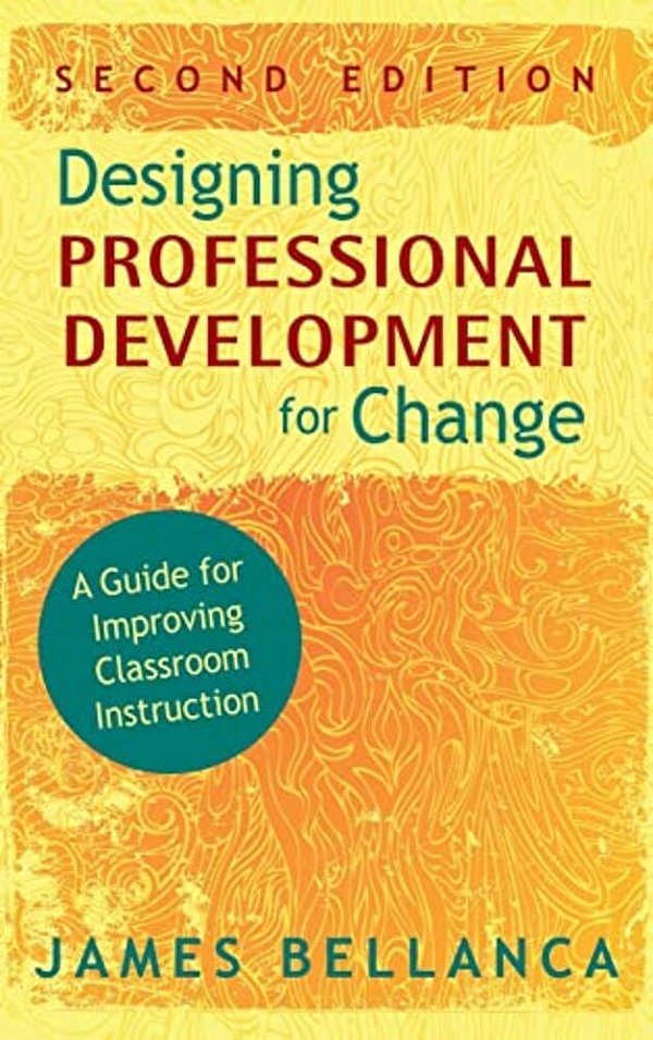 Designing Professional Development For Change: A Guide For Improving Classroom Instruction-..