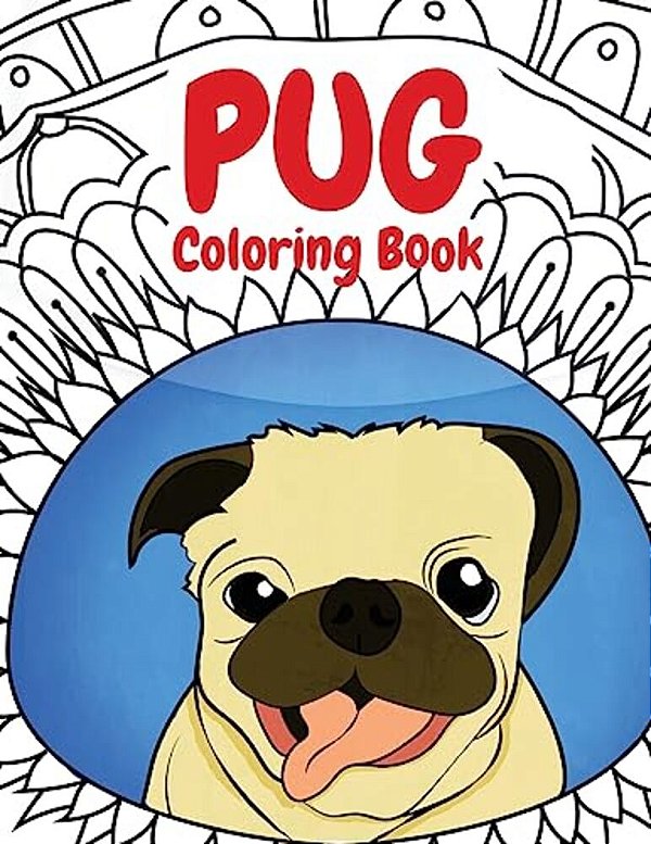 Pug Coloring Book: A Funny Coloring Activity Book For Kids, Adults And Pug Lovers Who Love Dogs-..