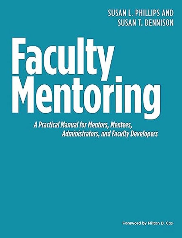 Faculty Mentoring: A Practical Manual For Mentors, Mentees, Administrators, And Faculty Developers-..