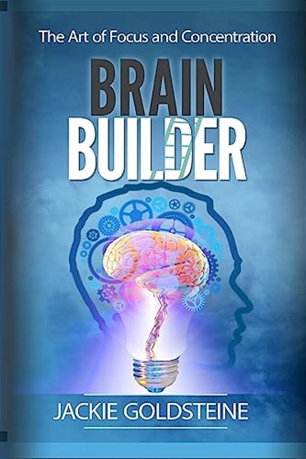 Brain Builder: The Art Of Focus And Concentration: 6 Steps To Better Focus-..