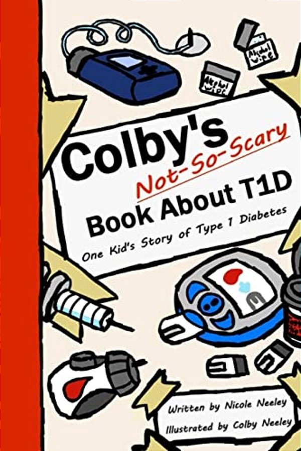 Colby's Not-So-scary Book About T1d: One Kid's Story Of Type 1 Diabetes-..