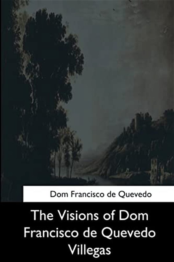 The Visions Of Dom Francisco De Quevedo Villegas-..