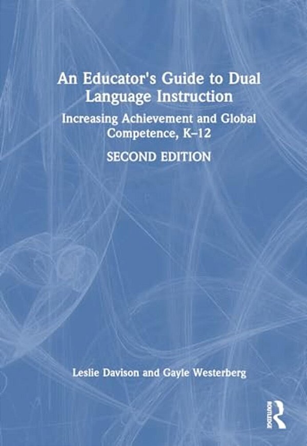 An Educator's Guide To Dual Language Instruction: Increasing Achievement And Global Competence, K-12-..