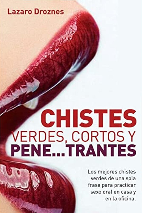 Chistes Verdes, Cortos Y Pene... Trantes: Los Mejores Chistes Verdes De Una Sola Frase Para Practicar Sexo Oral, En Casa, En La Oficina Y En Los Viajes-..