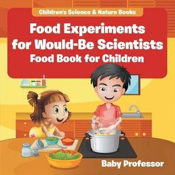 Food Experiments For Would-Be Scientists: Food Book For Children Children's Science & Nature Books-..