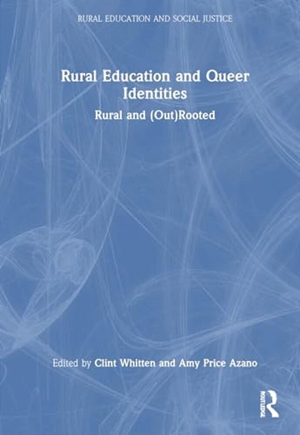 Rural Education And Queer Identities: Rural And (Out)rooted-..