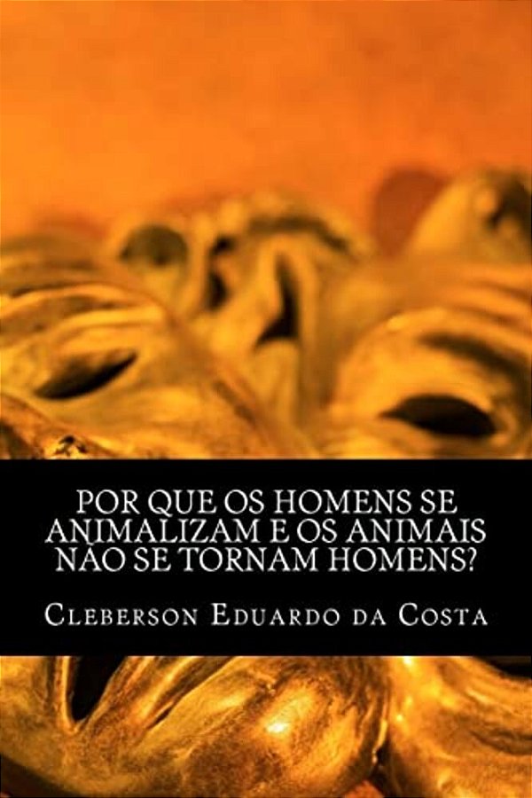 Por Que Os Homens Se Animalizam E Os Animais Nao Se Tornam Homens?-..