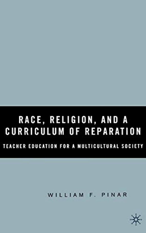 Race, Religion, And A Curriculum Of Reparation: Teacher Education For A Multicultural Society-..