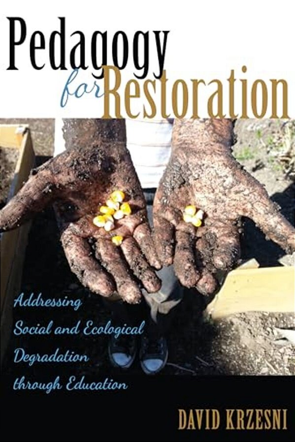 Pedagogy For Restoration: Addressing Social And Ecological Degradation Through Education-..