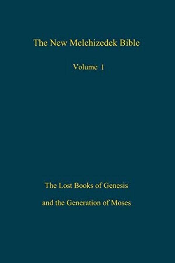 The New Melchizedek Bible, Volume 1: The Lost Books Of Genesis And The Generation Of Moses-..