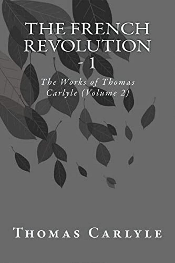 The French Revolution - 1: The Works Of Thomas Carlyle (Volume 2)-..