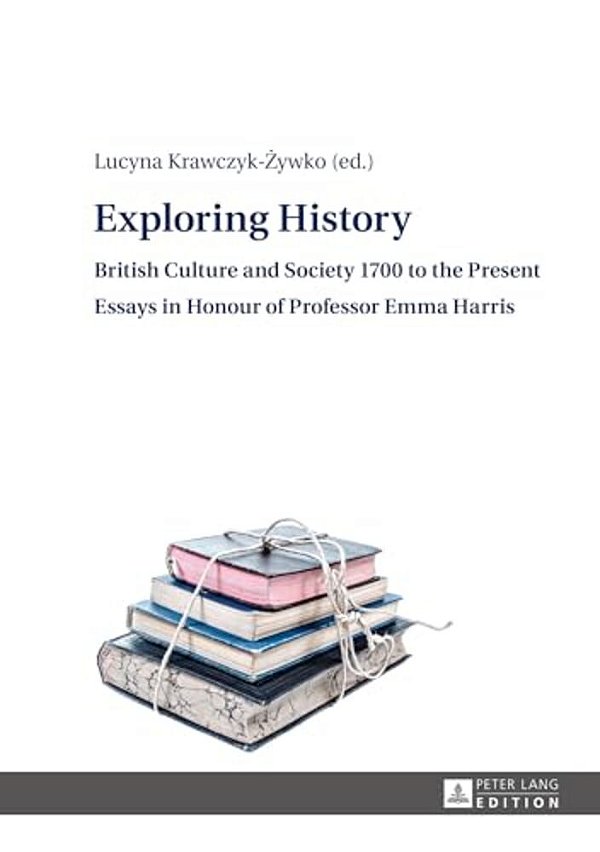 Exploring History: British Culture And Society 1700 To The Present - Essays In Honour Of Professor Emma Harris-..